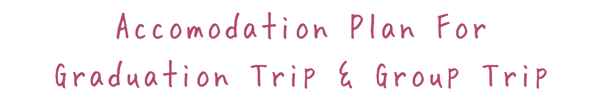 Accomodation Plan Graduation Trip & Group Trip
