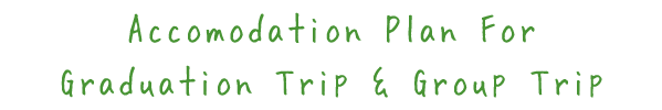 Accomodation Plan Graduation Trip & Group Trip